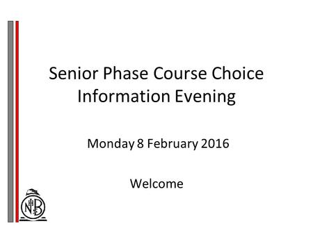 Senior Phase Course Choice Information Evening Monday 8 February 2016 Welcome.