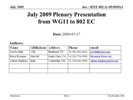 Doc.: IEEE 802.11-09/0905r3 Submission July 2009 Jon Rosdahl, CSRSlide 1 July 2009 Plenary Presentation from WG11 to 802 EC Date: 2009-07-17 Authors: