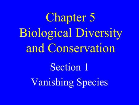 Chapter 5 Biological Diversity and Conservation Section 1 Vanishing Species.