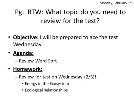 Pg. RTW: What topic do you need to review for the test? Objective: I will be prepared to ace the test Wednesday. Agenda: – Review Word Sort Homework: –