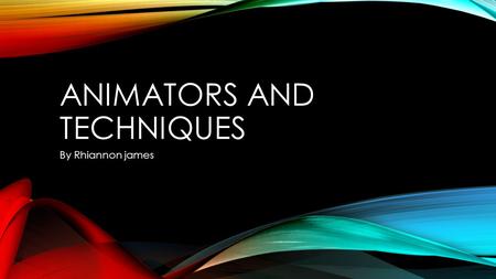 ANIMATORS AND TECHNIQUES By Rhiannon james. ANIMATION Animation is the process of creating motion and shape change illusion by means of the rapid display.
