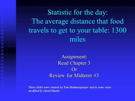 Statistic for the day: The average distance that food travels to get to your table: 1300 miles Assignment: Read Chapter 3 Or Review for Midterm #3 These.