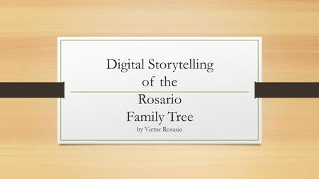Digital Storytelling of the Rosario Family Tree by Victor Rosario.