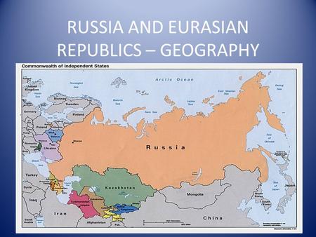 RUSSIA AND EURASIAN REPUBLICS – GEOGRAPHY