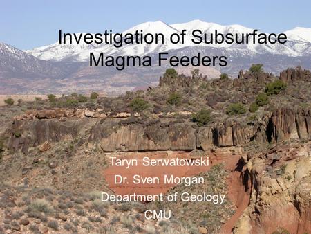 Investigation of Subsurface Magma Feeders Taryn Serwatowski Dr. Sven Morgan Department of Geology CMU.