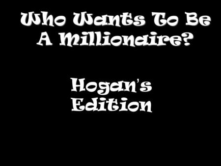 Who Wants To Be A Millionaire? Hogan ’ s Edition.