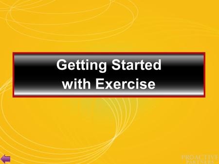 Getting Started with Exercise Session Objectives Acknowledge the challenges to starting an exercise program. Present suggestions on how to deal with.
