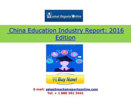 China Education Industry Report: 2016 Edition   Tel: + 1 888 391 5441.