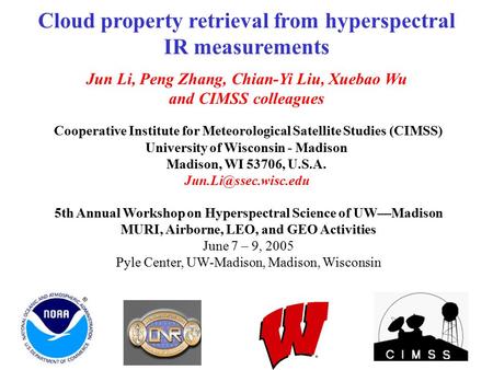 Cloud property retrieval from hyperspectral IR measurements Jun Li, Peng Zhang, Chian-Yi Liu, Xuebao Wu and CIMSS colleagues Cooperative Institute for.
