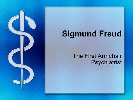 Sigmund Freud The First Armchair Psychiatrist. Why does he matter? Freud is the first major theorist of Psychology - he began the movement that viewed.