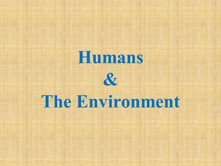 Humans & The Environment. Environmental Science Interdisciplinary science that uses concepts and information from natural sciences and social sciences.