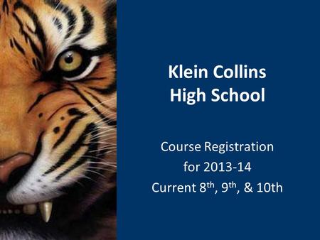 Klein Collins High School Course Registration for 2013-14 Current 8 th, 9 th, & 10th.