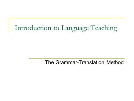 Introduction to Language Teaching The Grammar-Translation Method.