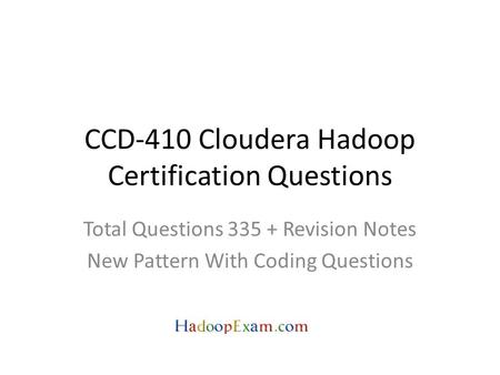 CCD-410 Cloudera Hadoop Certification Questions Total Questions 335 + Revision Notes New Pattern With Coding Questions.