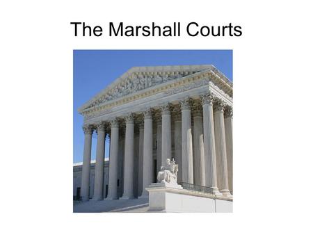 The Marshall Courts. Purpose of the Judicial Branch  Interpret the Law –Set Legal Precedents –Determine if laws passed by Congress or Presidential Actions.