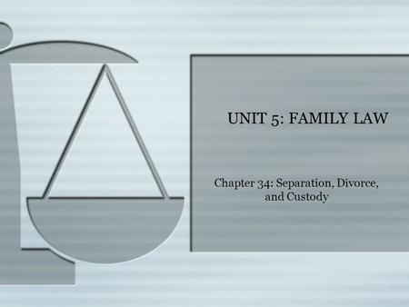 UNIT 5: FAMILY LAW Chapter 34: Separation, Divorce, and Custody.