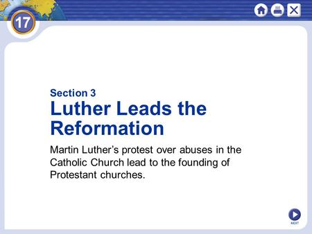 Section 3 Luther Leads the Reformation Martin Luther’s protest over abuses in the Catholic Church lead to the founding of Protestant churches. NEXT.