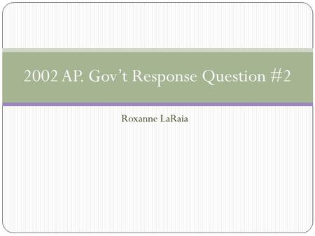 Roxanne LaRaia 2002 AP. Gov’t Response Question #2.