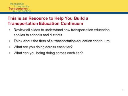 This is an Resource to Help You Build a Transportation Education Continuum Review all slides to understand how transportation education applies to schools.