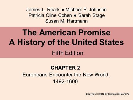 James L. Roark ● Michael P. Johnson Patricia Cline Cohen ● Sarah Stage Susan M. Hartmann CHAPTER 2 Europeans Encounter the New World, 1492-1600 The American.