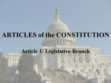 ARTICLES of the CONSTITUTION Article 1: Legislative Branch.