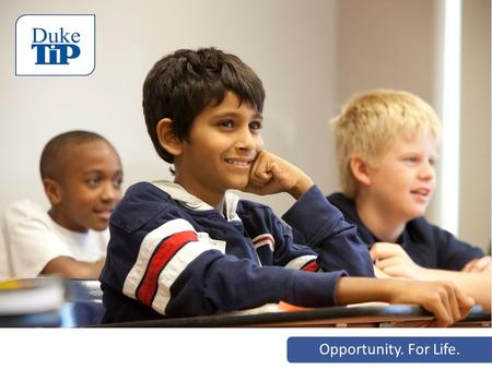 Opportunity. For Life.. Welcome! ¡Bienvenidos! Duke Talent Identification Program 4th-6th Grade Talent Search.