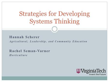 Hannah Scherer Agricultural, Leadership, and Community Education Rachel Seman-Varner Horticulture Strategies for Developing Systems Thinking.