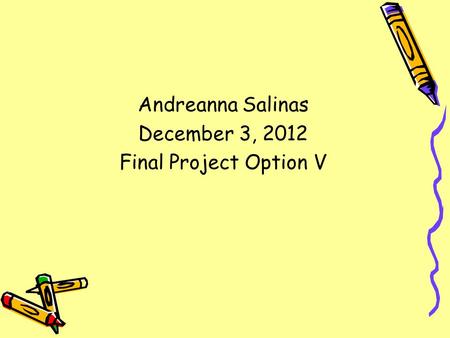 Andreanna Salinas December 3, 2012 Final Project Option V.