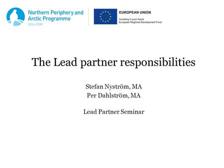 The Lead partner responsibilities Stefan Nyström, MA Per Dahlström, MA Lead Partner Seminar.