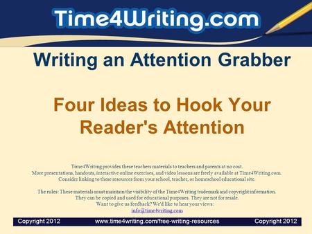 Writing an Attention Grabber Four Ideas to Hook Your Reader's Attention Time4Writing provides these teachers materials to teachers and parents at no cost.