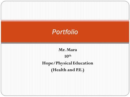 Mr. Mara 10 th Hope/Physical Education (Health and P.E.) Portfolio.