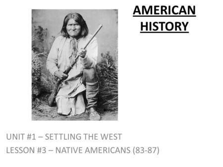 AMERICAN HISTORY UNIT #1 – SETTLING THE WEST LESSON #3 – NATIVE AMERICANS (83-87)