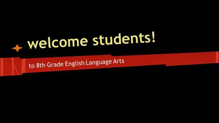 Welcome students! to 8th Grade English Language Arts.