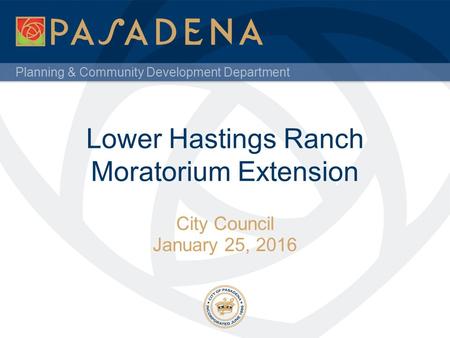 Planning & Community Development Department Lower Hastings Ranch Moratorium Extension City Council January 25, 2016.