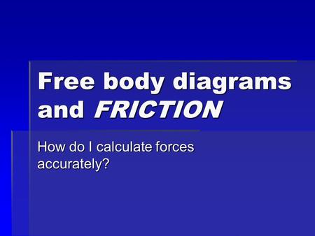 Free body diagrams and FRICTION How do I calculate forces accurately?