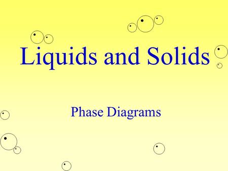 Liquids and Solids Phase Diagrams. How do substances change state? Beginning StateEnding StateProcess of Change SolidLiquidMelting SolidGasSublimation.