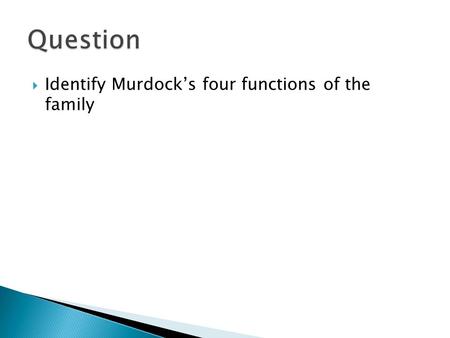  Identify Murdock’s four functions of the family.