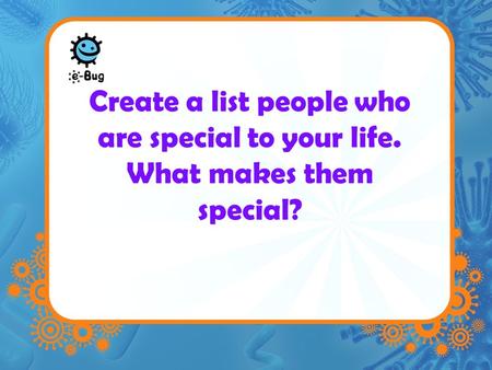Create a list people who are special to your life. What makes them special?