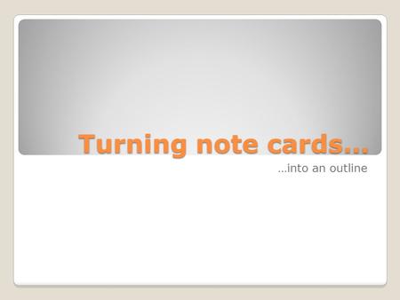 Turning note cards… …into an outline. Step #1 1. Make a source card for your interview Last name, First name. Personal/Phone/Email Interview. 8 November.