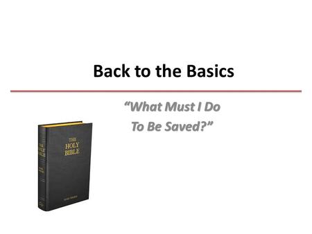 Back to the Basics “What Must I Do To Be Saved?”.