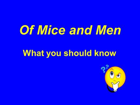 Of Mice and Men What you should know. Context When the novel is set Historical/social factors that are relevant to the time it is set Where the novel.