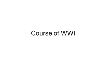 Course of WWI. I. War Begins After June 28, 1914 assassination of Archduke Franz Ferdinand, a chain of events leads to WWI 1.German & Austrian Response.