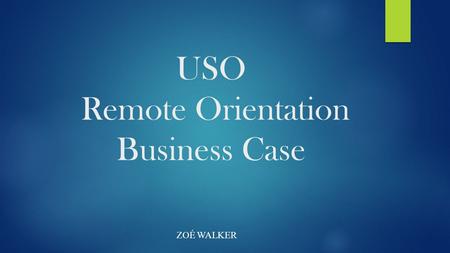 USO Remote Orientation Business Case ZOÉ WALKER. As companies become more global, they need to orient new remote hires rises exponentially. According.