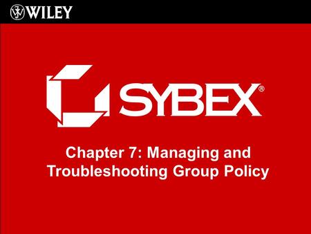 Chapter 7: Managing and Troubleshooting Group Policy.