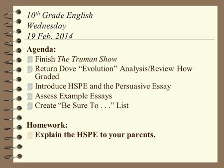 10 th Grade English Wednesday 19 Feb. 2014 Agenda: 4 Finish The Truman Show 4 Return Dove “Evolution” Analysis/Review How Graded 4 Introduce HSPE and the.