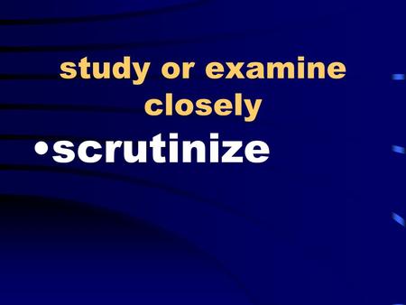 Study or examine closely scrutinize. hint, clue, indication intimation.