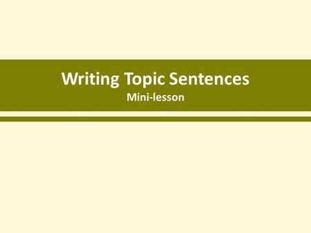 Writing Topic Sentences Mini-lesson. Topic Sentences topic sentence A topic sentence is a statement that tells what your paragraph will be about.