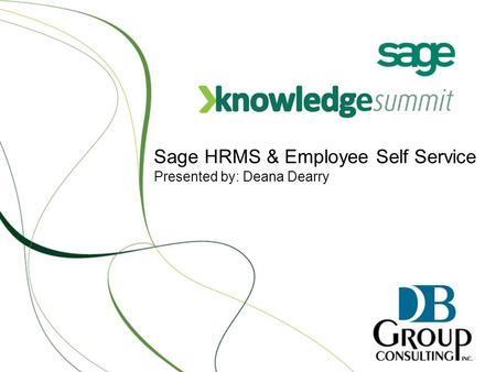 Sage HRMS & Employee Self Service Presented by: Deana Dearry.