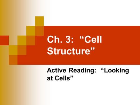 Ch. 3: “Cell Structure” Active Reading: “Looking at Cells”