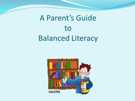 A Parent’s Guide to Balanced Literacy. Balanced Literacy is a framework designed to help all students learn to read and write effectively.